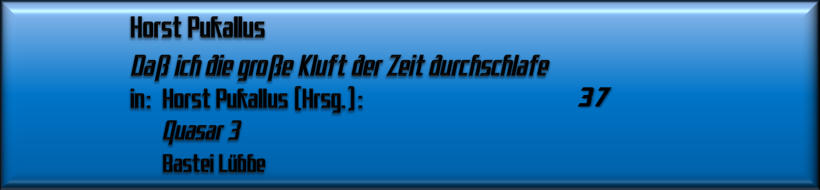 Horst Pukallus, Daß ich die große Kluft der Zeit durchschlafe