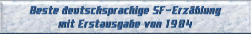 Beste deutschsprachige SF-Erzählung mit Erstausgabe von 1984