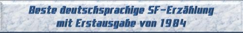 Beste deutschsprachige SF-Erzählung mit Erstausgabe von 1984