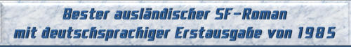 Bester ausländischer SF-Roman mit deutschsprachiger Erstausgabe von 1985