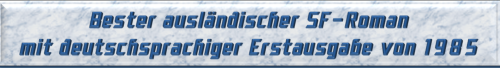 Bester ausländischer SF-Roman mit deutschsprachiger Erstausgabe von 1985