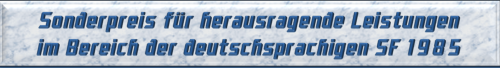 Sonderpreis für herausragende Leistungen im Bereich der deutschsprachigen SF 1985