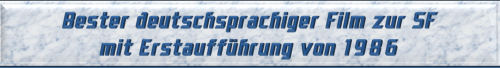 Bester deutschsprachiger Film zur SF mit Erstaufführung von 1986
