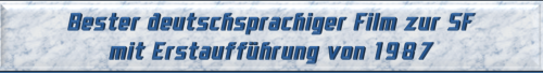 Bester deutschsprachiger Film zur SF mit Erstaufführung von 1987