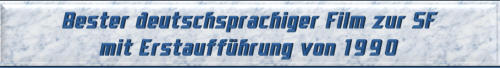 Bester deutschsprachiger Film zur SF mit Erstaufführung von 1990
