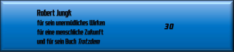 Robert Jungk für sein unermüdliches Wirken für eine menschliche Zukunft und die Zukunft des Menschen und für sein Buch Trotzdem