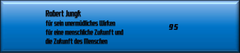 Robert Jungk: Für sein unermüdliches Wirken für eine menschliche Zukunft und die Zukunft des Menschen