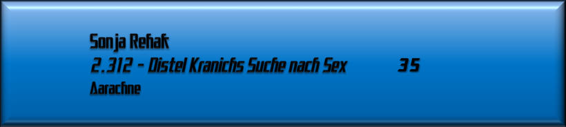 Sonja Rehak, 2.312 – Distel Kranichs Suche nach Sex