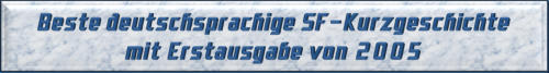 Beste deutschsprachige SF-Kurzgeschichte mit Erstausgabe von 2005