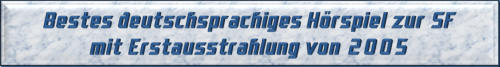 Bestes deutschsprachiges Hörspiel zur SF mit Erstausstrahlung von 2005