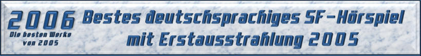 Bestes deutschsprachiges SF-Hörspiel mit Erstausstrahlung 2005