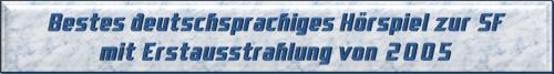 Bestes deutschsprachiges Hörspiel zur SF mit Erstausstrahlung von 2005