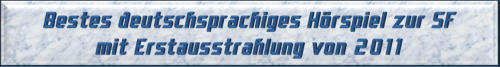 Bestes deutschsprachiges Hörspiel zur SF mit Erstausstrahlung von 2011