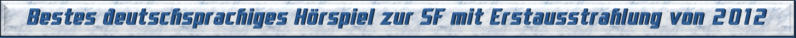 Bestes deutschsprachiges Hörspiel zur SF mit Erstausstrahlung von 2012