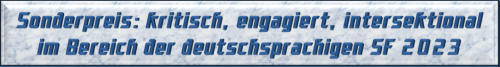 Sonderpreis: kritisch, engagiert, intersektional im Bereich der deutschsprachigen SF 2023