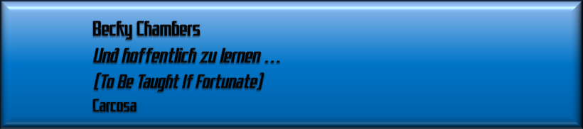Becky Chambers, Und hoffentlich zu lernen ...