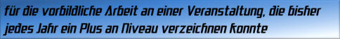 für die vorbildliche Arbeit an einer Veranstaltung, die bisher jedes Jahr ein Plus an Niveau verzeichnen konnte