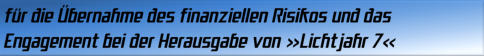 für die Übernahme des finanziellen Risikos und das Engagement bei der Herausgabe von »Lichtjahr 7«