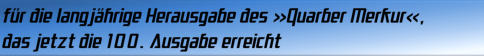 für die langjährige Herausgabe des »Quarber Merkur«, das jetzt die 100. Ausgabe erreicht