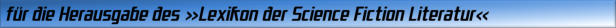 für die Herausgabe des "Lexikons der Science Fiction Literatur"