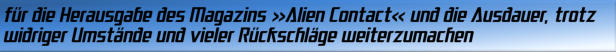 für die Herausgabe des Magazins »Alien Contact« und die Ausdauer, trotz widriger Umstände und vieler Rückschläge weiterzumachen