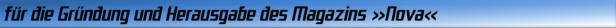 für die Gründung und Herausgabe des Magazins »Nova«