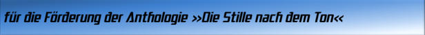 für die Förderung der Anthologie Die Stille nach dem Ton