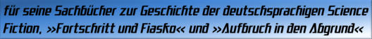 für seine Sachbücher zur Geschichte der deutschsprachigen Science Fiction, »Fortschritt und Fiasko« und »Aufbruch in den Abgrund« 