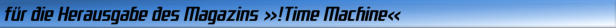 für die Herausgabe des Magazins »!Time Machine«
