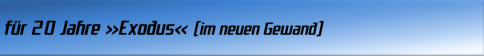 für 20 Jahre Exodus (im neuen Gewand)
