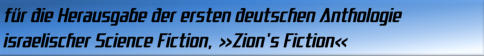 für die Herausgabe der ersten deutschen Anthologie israelischer SF, Zion's Fiction