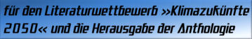 für den Literaturwettbewerb Klimazukünfte 2050 und die Herausgabe der Anthologie