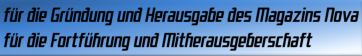 für die Gründung und Herausgabe des Magazins Nova; für die Fortführung und Mitherausgeberschaft