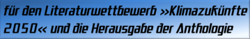 für den Literaturwettbewerb Klimazukünfte 2050 und die Herausgabe der Anthologie