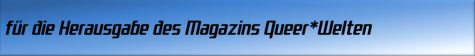 für die Herausgabe des Magazins Queer*Welten